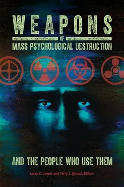 Weapons of Mass Psychological Destruction and the People Who Use Them by Larry James