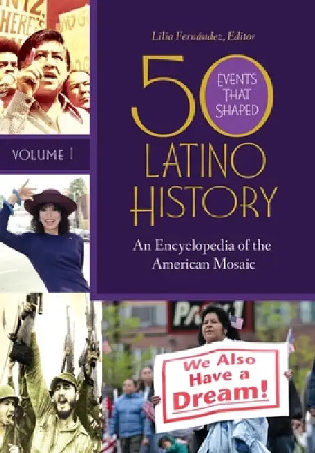 50 Events That Shaped Latino History: An Encyclopedia of the American Mosaic [2 Volumes] by Lilia Fernández