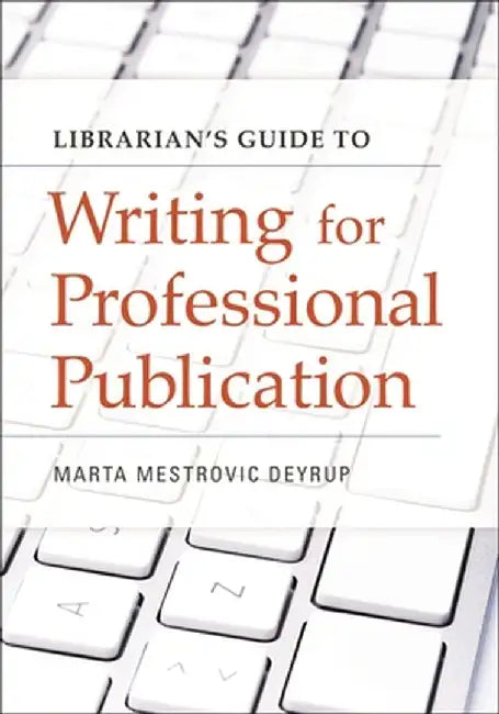 Librarian's Guide to Writing for Professional Publication by Marta Mestrovic Deyrup