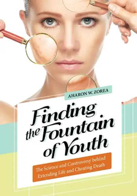 Finding the Fountain of Youth: The Science and Controversy Behind Extending Life and Cheating Death by Aharon W. Zorea