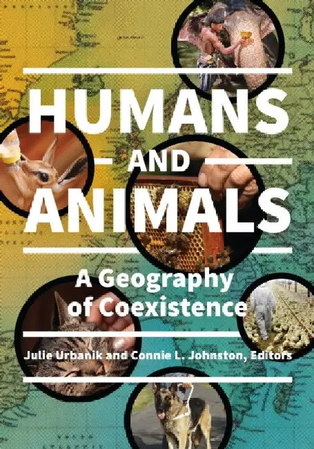 Humans and Animals: A Geography of Coexistence by Julie Urbanik