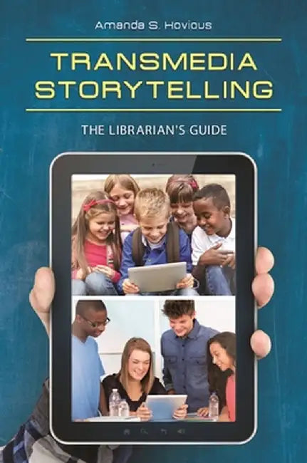 Transmedia Storytelling: The Librarian's Guide by Amanda Hovious