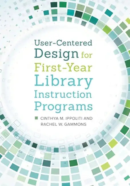 User-Centered Design for First-Year Library Instruction Programs by Cinthya Ippoliti