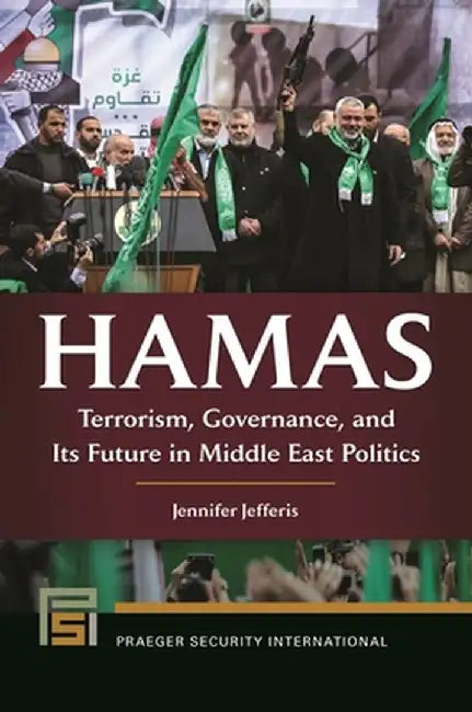 Hamas: Terrorism, Governance, and Its Future in Middle East Politics by Jennifer Jefferis