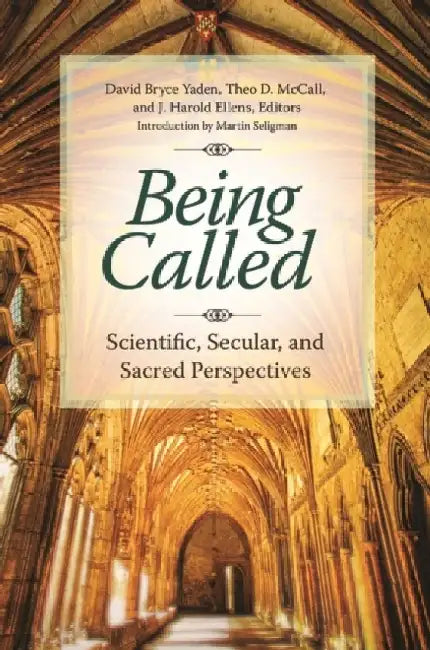 Being Called: Scientific, Secular, and Sacred Perspectives by David Yaden