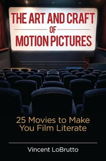 The Art and Craft of Motion Pictures: 25 Movies to Make You Film Literate by Vincent LoBrutto