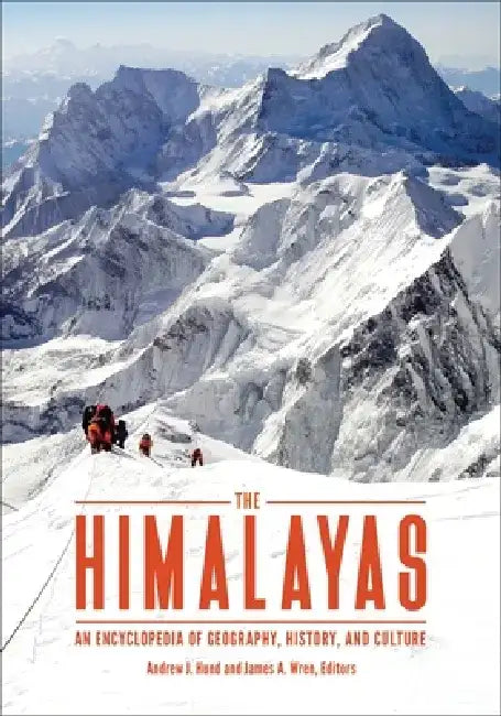 The Himalayas: An Encyclopedia of Geography, History, and Culture by Andrew J. Hund