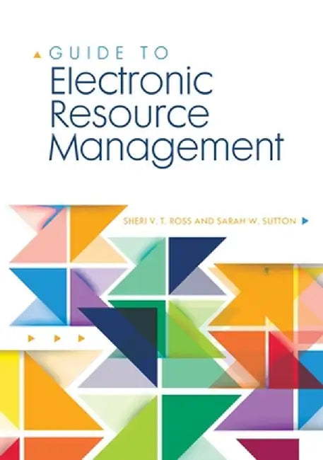 Guide to Electronic Resource Management by Sheri V. T. Ross