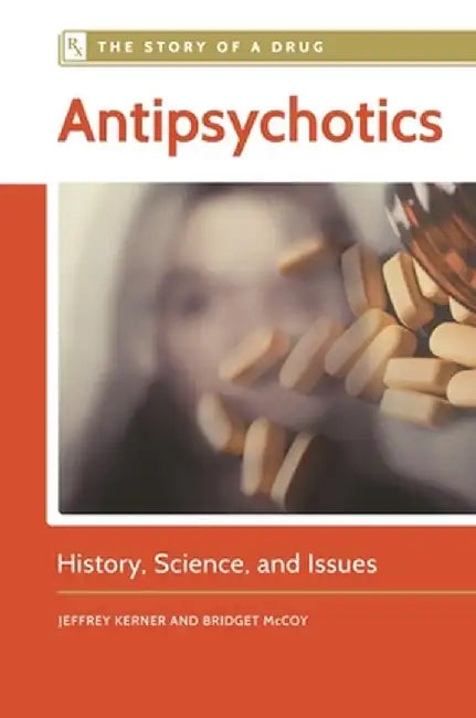 Antipsychotics: History, Science, and Issues by Jeffrey Kerner