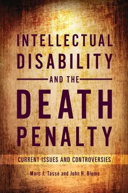 Intellectual Disability and the Death Penalty: Current Issues and Controversies by Marc J. Tasse