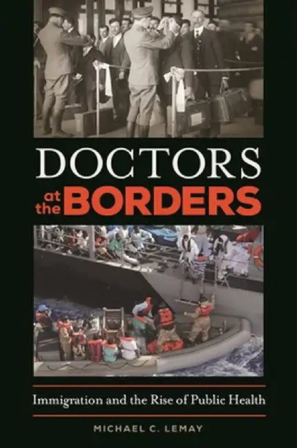 Doctors at the Borders: Immigration and the Rise of Public Health by Michael Lemay