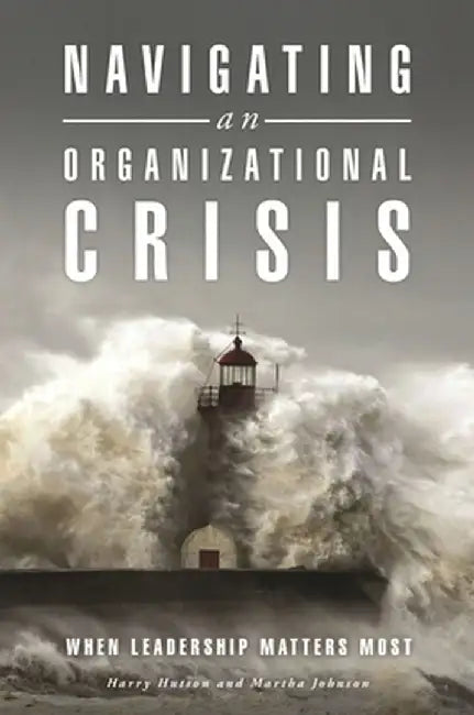 Navigating an Organizational Crisis: When Leadership Matters Most by Harry Hutson