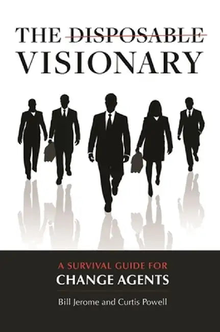 The Disposable Visionary: A Survival Guide for Change Agents by Curtis Powell