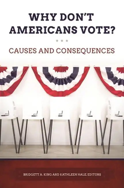 Why Don't Americans Vote?: Causes and Consequences by Bridgett A. King