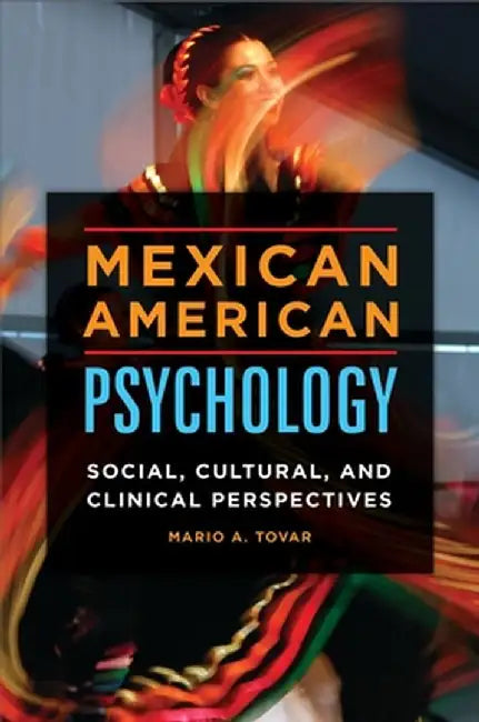 Mexican American Psychology: Social, Cultural, and Clinical Perspectives by Mario A. Tovar