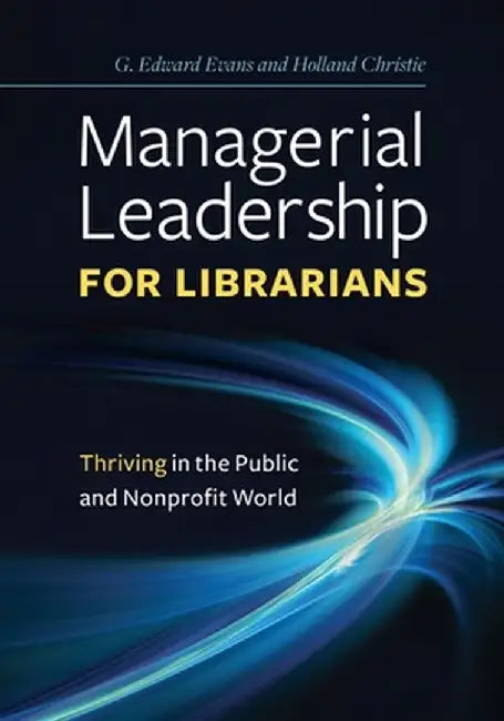 Managerial Leadership for Librarians: Thriving in the Public and Nonprofit World by G. Edward Evans