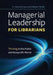 Managerial Leadership for Librarians: Thriving in the Public and Nonprofit World by G. Edward Evans
