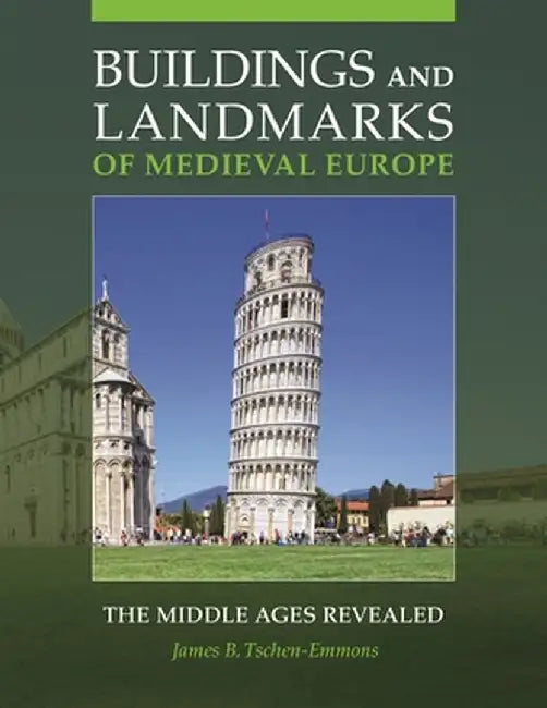 Buildings and Landmarks of Medieval Europe: The Middle Ages Revealed by James B. Tschen-Emmons