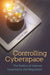 Controlling Cyberspace: The Politics of Internet Governance and Regulation by Carol M. Glen