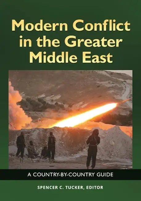 Modern Conflict in the Greater Middle East: A Country-By-Country Guide by Spencer C. Tucker