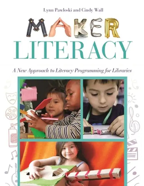 Maker Literacy: A New Approach to Literacy Programming for Libraries by Lynn Pawloski