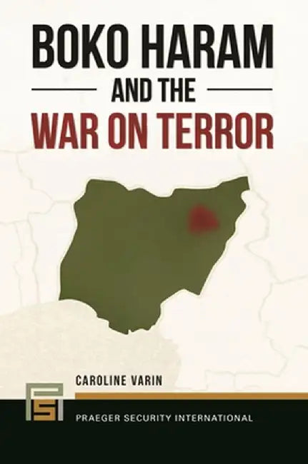 Boko Haram and the War on Terror by Caroline Varin