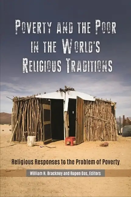 Poverty and the Poor in the World's Religious Traditions [2 Volumes]: Religious Responses to the Problem of Poverty by William H. Brackney