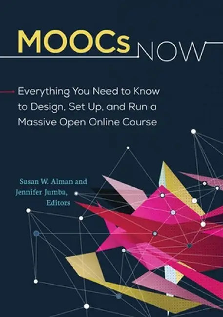 MOOCs Now: Everything You Need to Know to Design, Set Up, and Run a Massive Open Online Course by Susan Webreck Alman