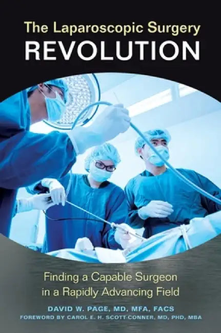 The Laparoscopic Surgery Revolution: Finding a Capable Surgeon in a Rapidly Advancing Field by David W. Page