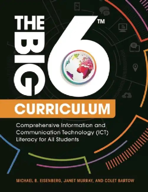 The Big6 Curriculum: Comprehensive Information and Communication Technology (ICT) Literacy for All Students by Michael Eisenberg