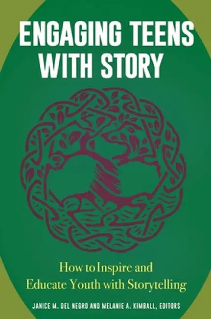 Engaging Teens with Story: How to Inspire and Educate Youth with Storytelling by Janice M. Del Negro