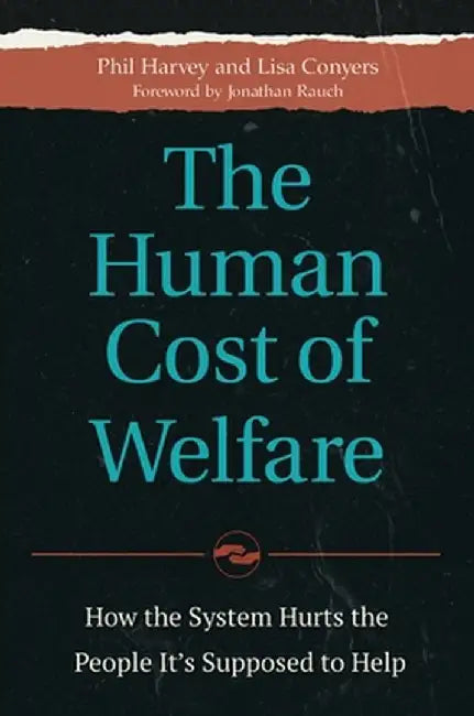 The Human Cost of Welfare: How the System Hurts the People It's Supposed to Help by Phil Harvey