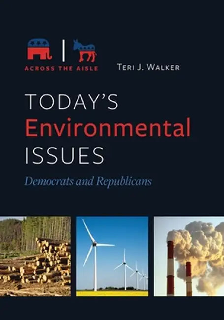 Today's Environmental Issues: Democrats and Republicans by Teri J. Walker