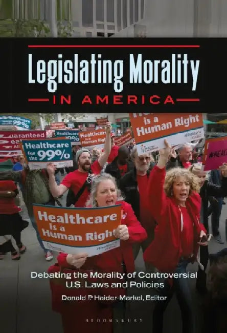 Legislating Morality in America: Debating the Morality of Controversial U.S. Laws and Policies by Donald P. Haider-Markel