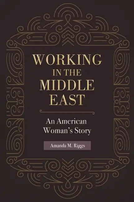 Working in the Middle East: An American Woman's Story by Amanda Riggs