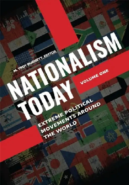 Nationalism Today: Extreme Political Movements Around the World [2 Volumes] by M. Troy Burnett