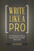 Write Like a Pro: Ten Techniques for Getting Your Point Across at Work (and in Life) by Carl Hausman