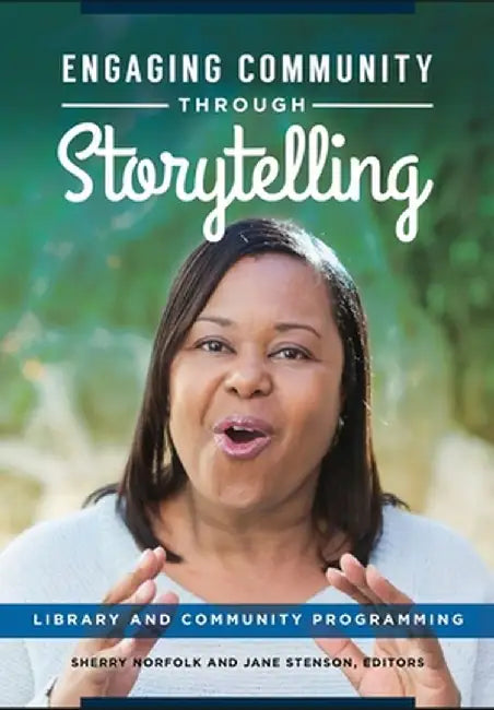 Engaging Community Through Storytelling: Library and Community Programming by Sherry Norfolk