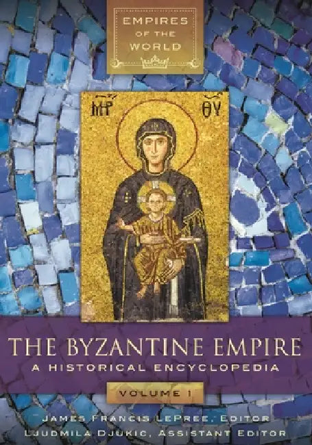 The Byzantine Empire: A Historical Encyclopedia [2 Volumes] by James Francis Lepree Ph D., Ljudmila Djukic