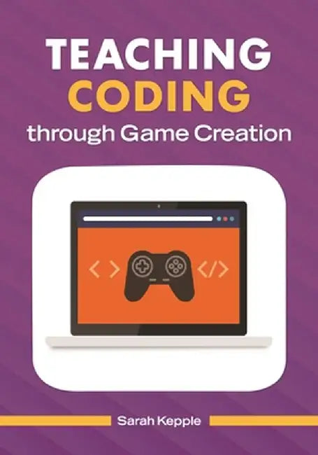 Teaching Coding Through Game Creation by Sarah Kepple