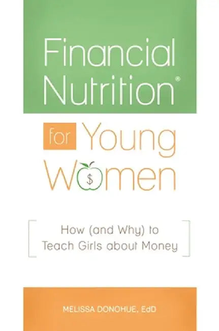 Financial Nutrition for Young Women: How (and Why) to Teach Girls about Money by Melissa Donohue