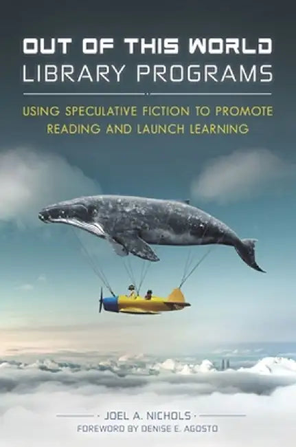 Out of This World Library Programs: Using Speculative Fiction to Promote Reading and Launch Learning by Joel a. Nichols