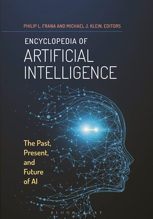 Encyclopedia of Artificial Intelligence: The Past, Present, and Future of AI by Philip L. Frana