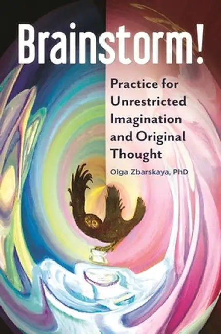 Brainstorm!: Practice for Unrestricted Imagination and Original Thought by Olga Zbarskaya