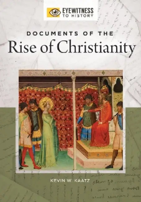 Documents of the Rise of Christianity by Kevin W. Kaatz
