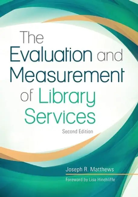 The Evaluation and Measurement of Library Services, 2nd Edition by Joseph R. Matthews