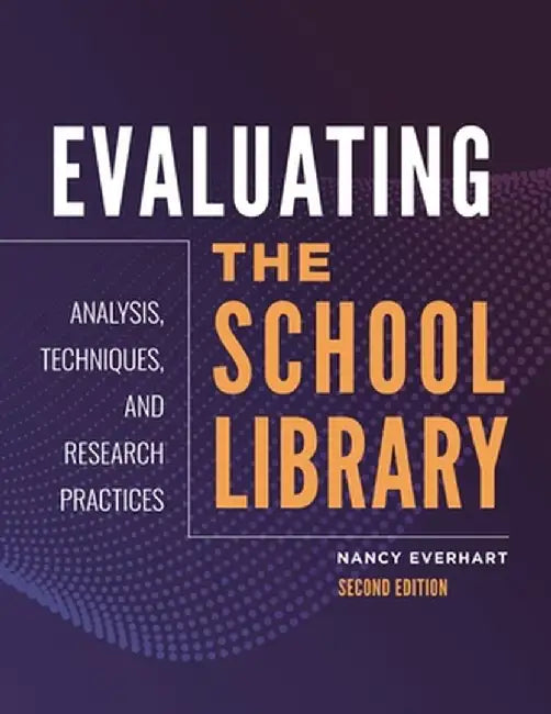 Evaluating the School Library: Analysis, Techniques, and Research Practices, 2nd Edition by Nancy Everhart