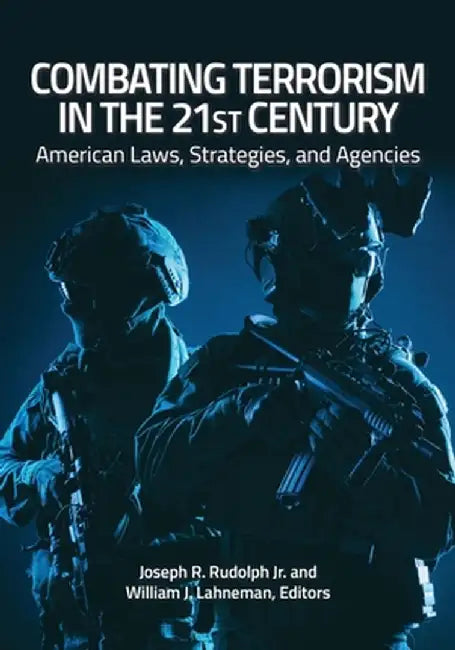Combating Terrorism in the 21st Century: American Laws, Strategies, and Agencies by Joseph R. Rudolph