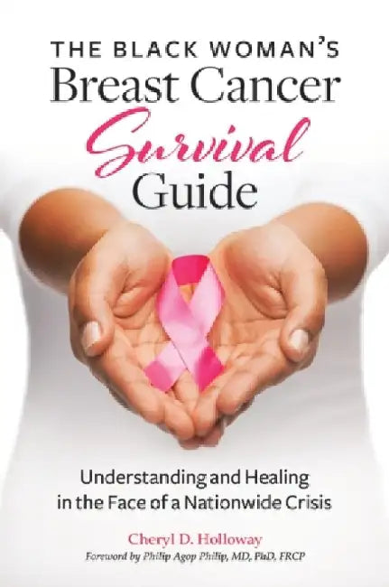 The Black Woman's Breast Cancer Survival Guide: Understanding and Healing in the Face of a Nationwide Crisis by Cheryl Holloway