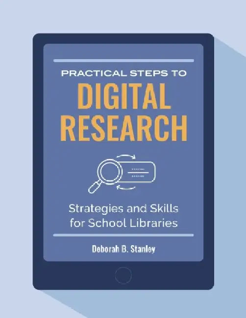 Practical Steps to Digital Research: Strategies and Skills for School Libraries by Deborah B. Stanley